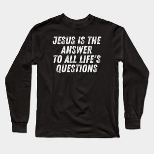Christian Quote Jesus Is The Answer To All Life's Questions Long Sleeve T-Shirt